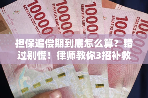 济南担保追偿期到底怎么算？错过别慌！律师教你3招补救