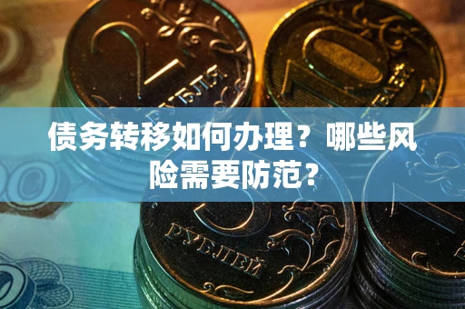 济南债务转移如何办理？哪些风险需要防范？