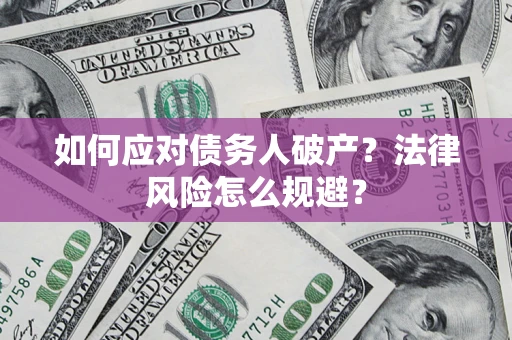 济南如何应对债务人破产？法律风险怎么规避？