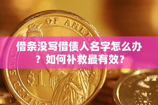 济南借条没写借债人名字怎么办？如何补救最有效？