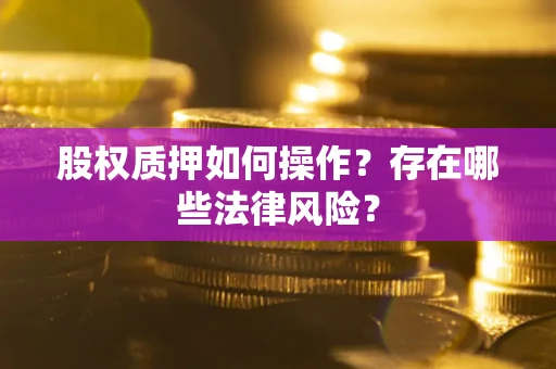 济南股权质押如何操作？存在哪些法律风险？