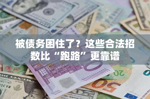 济南被债务困住了？这些合法招数比“跑路”更靠谱