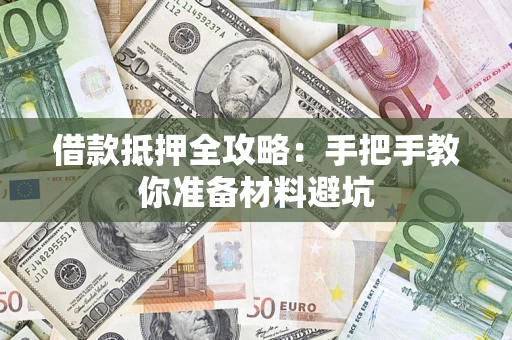 济南借款抵押全攻略：手把手教你准备材料避坑