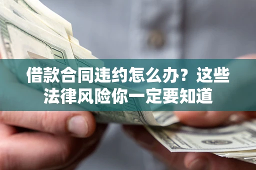 济南借款合同违约怎么办？这些法律风险你一定要知道