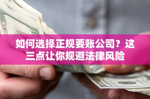 济南如何选择正规要账公司？这三点让你规避法律风险
