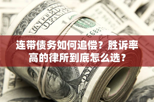 济南连带债务如何追偿？胜诉率高的律所到底怎么选？