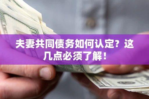 济南夫妻共同债务如何认定？这几点必须了解！