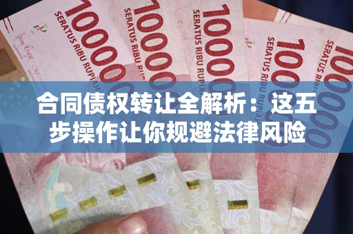 济南合同债权转让全解析：这五步操作让你规避法律风险