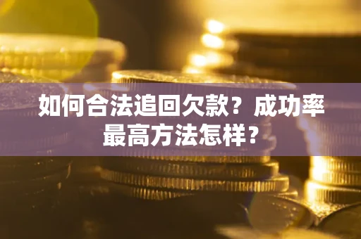济南如何合法追回欠款？成功率最高方法怎样？