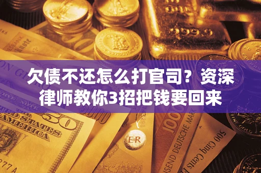 济南欠债不还怎么打官司？资深律师教你3招把钱要回来