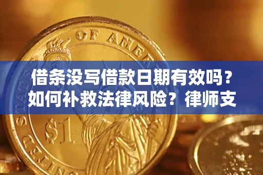 济南借条没写借款日期有效吗？如何补救法律风险？律师支招