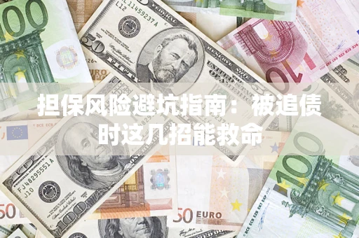 济南担保风险避坑指南：被追债时这几招能救命