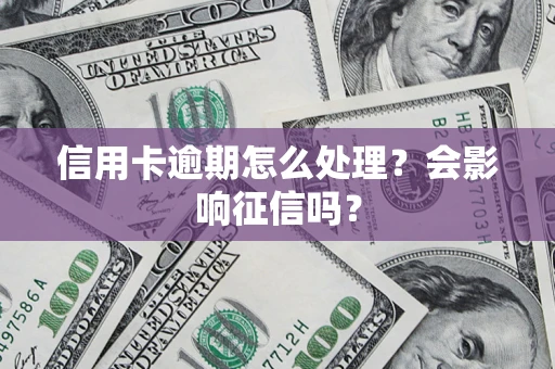 济南信用卡逾期怎么处理？会影响征信吗？