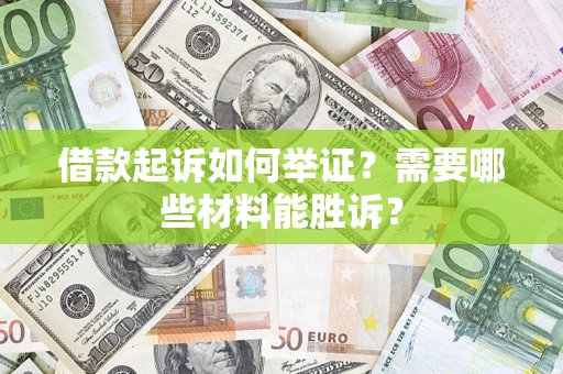 济南借款起诉如何举证？需要哪些材料能胜诉？