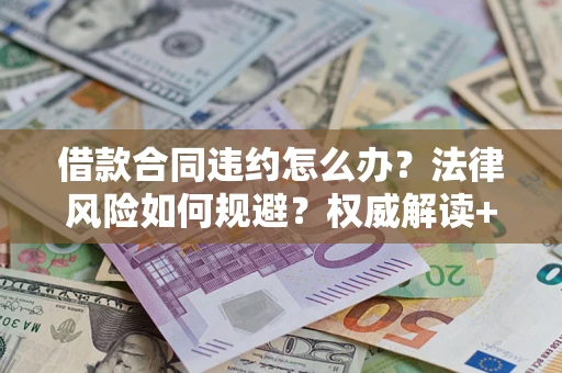 济南借款合同违约怎么办?法律风险如何规避?权威解读+实用指南 济南借款合同违约怎么办?法律风险如何规避?权威解读+实用指南