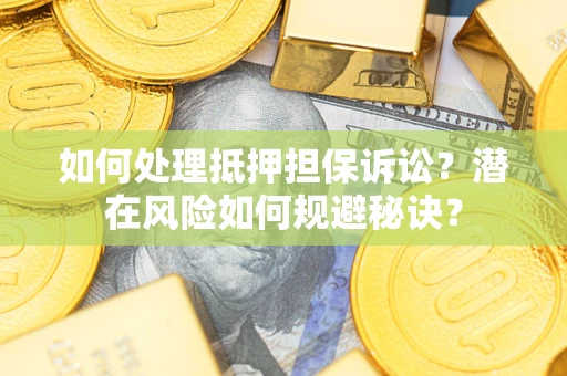 济南如何处理抵押担保诉讼？潜在风险如何规避秘诀？