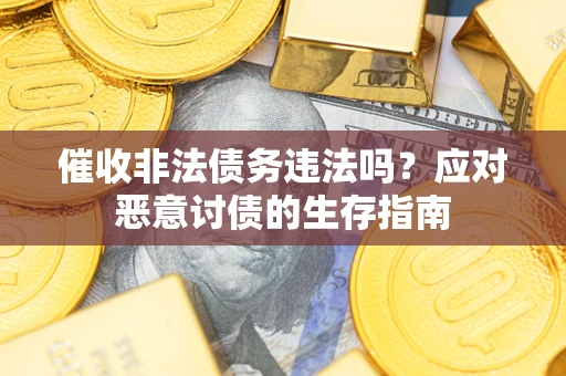 济南催收非法债务违法吗？应对恶意讨债的生存指南