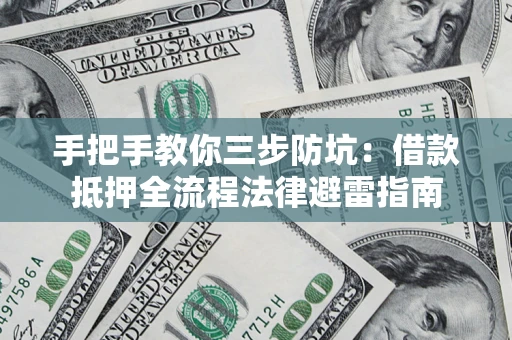 济南手把手教你三步防坑：借款抵押全流程法律避雷指南