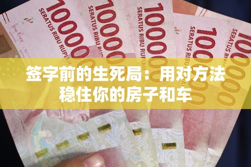 济南签字前的生死局：用对方法稳住你的房子和车