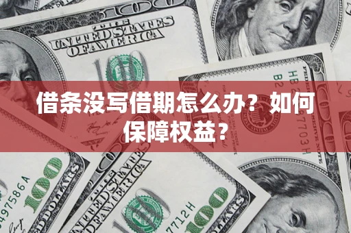 济南借条没写借期怎么办？如何保障权益？