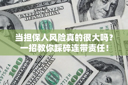 济南当担保人风险真的很大吗？一招教你踩碎连带责任！