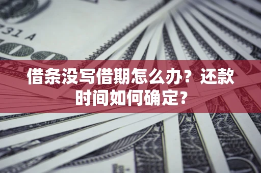 济南借条没写借期怎么办？还款时间如何确定？