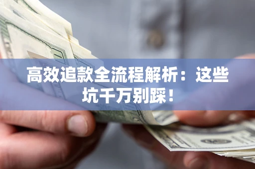 济南高效追款全流程解析：这些坑千万别踩！