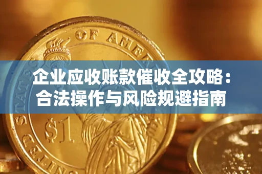 济南企业应收账款催收全攻略：合法操作与风险规避指南