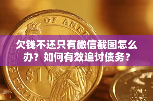 济南欠钱不还只有微信截图怎么办？如何有效追讨债务？