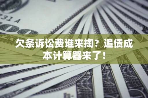 济南欠条诉讼费谁来掏？追债成本计算器来了！