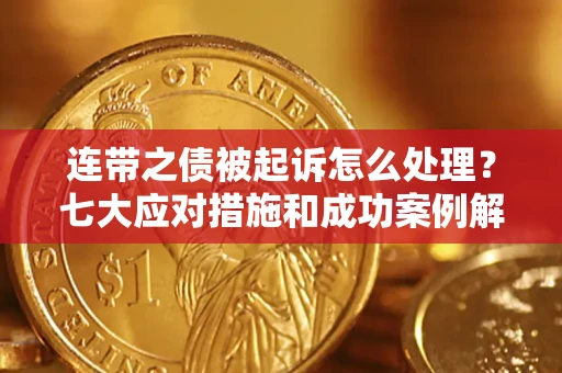 济南连带之债被起诉怎么处理？七大应对措施和成功案例解析