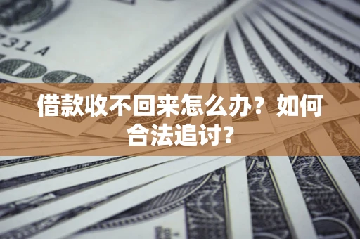 济南借款收不回来怎么办？如何合法追讨？
