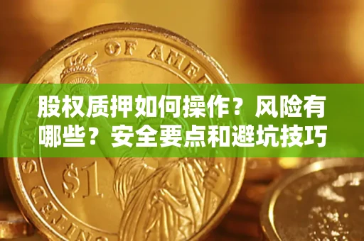 济南股权质押如何操作？风险有哪些？安全要点和避坑技巧？
