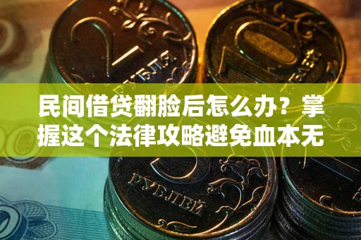 济南民间借贷翻脸后怎么办？掌握这个法律攻略避免血本无归