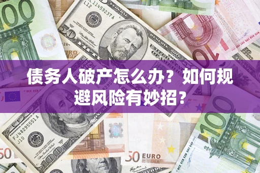 济南债务人破产怎么办？如何规避风险有妙招？