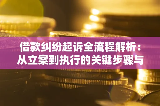 济南借款纠纷起诉全流程解析：从立案到执行的关键步骤与防败诉指南