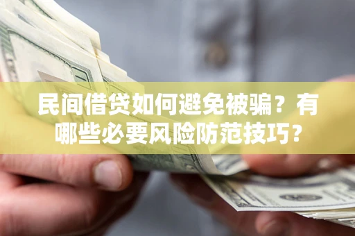 济南民间借贷如何避免被骗？有哪些必要风险防范技巧？