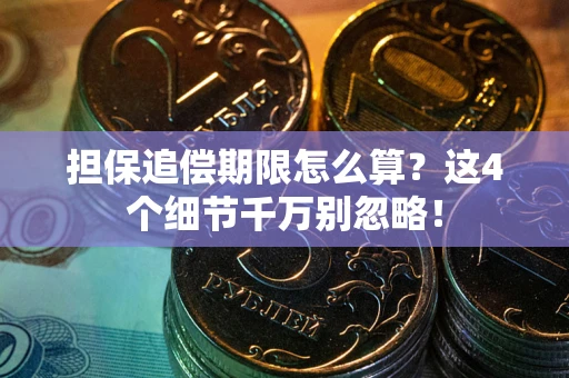 济南担保追偿期限怎么算?这4个细节千万别忽略! 济南担保追偿期限怎么算?这4个细节千万别忽略!