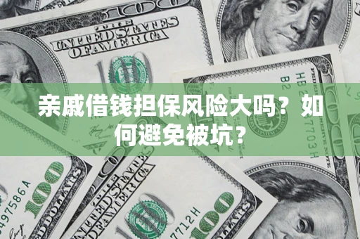 济南亲戚借钱担保风险大吗？如何避免被坑？