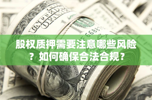 济南股权质押需要注意哪些风险？如何确保合法合规？