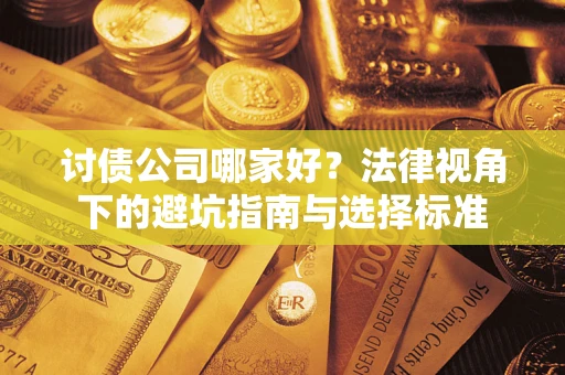 济南讨债公司哪家好？法律视角下的避坑指南与选择标准