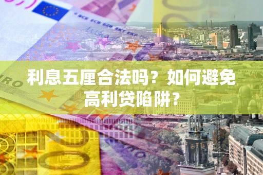 济南利息五厘合法吗？如何避免高利贷陷阱？