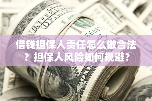 济南借钱担保人责任怎么做合法？担保人风险如何规避？