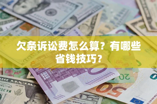 济南欠条诉讼费怎么算？有哪些省钱技巧？