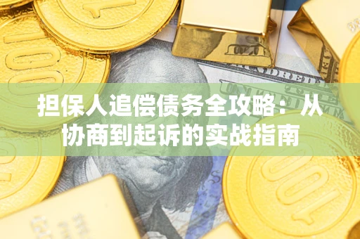 济南担保人追偿债务全攻略：从协商到起诉的实战指南
