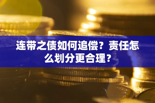 济南连带之债如何追偿？责任怎么划分更合理？