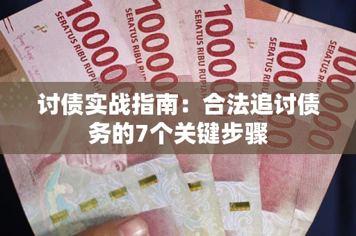 济南讨债实战指南：合法追讨债务的7个关键步骤