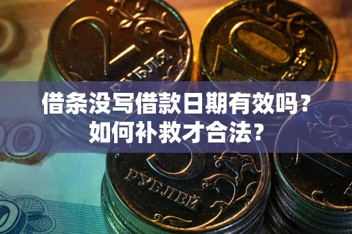 济南借条没写借款日期有效吗？如何补救才合法？