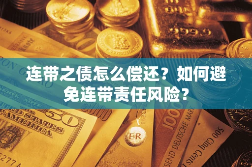 济南连带之债怎么偿还？如何避免连带责任风险？