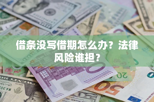 济南借条没写借期怎么办？法律风险谁担？